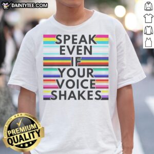 Nice Speak Even If Your Voice Shakes Lgbtq Flags Shirt displayed on a neutral background, showcasing vibrant colors.