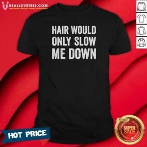 Original Hair Would Only Slow Me Down Bald Funny