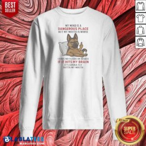 Original My Mind Is A Dangerous Place But My Mouth Is Worse German Shepherd Sweatshirt