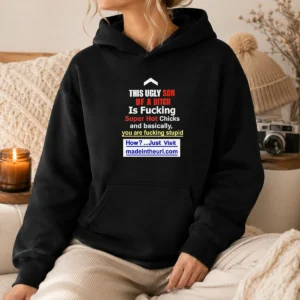 Official This Ugly Son Of A Bitch Is Fcking Super Hot Chicks And Basically Hoodie
