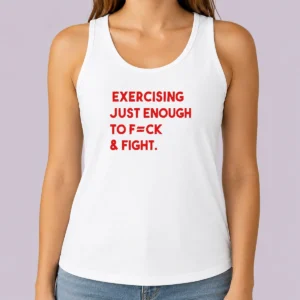 Official Exercising Just Enough To Fck And Fight Tank Top
