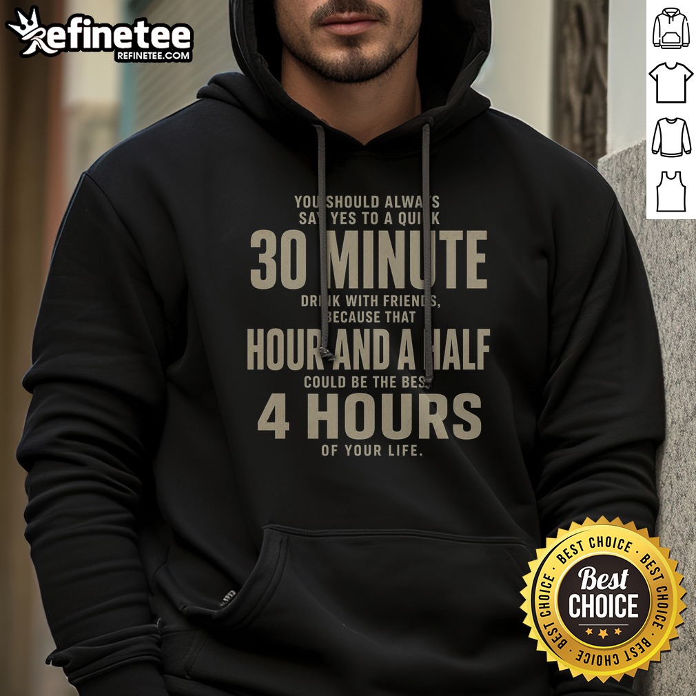 you-should-always-say-yes-to-a-quick-30-minnutes-drink-hoodie You Should Always Say Yes To A Quick 30 Minnutes Drink Hoodie