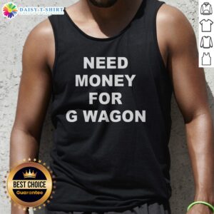 Hot High Class Need Money For G Wagon Funny Car Meme Tank Top featuring a humorous graphic design.