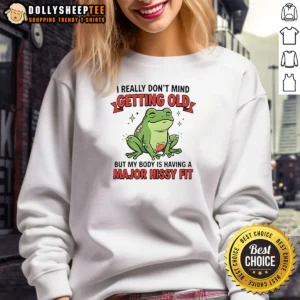 Premium Frog I Really Don'T Mind Getting Old But My Body Is Having A Major Hissy Fit Sweashirt