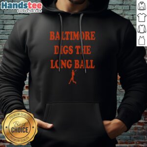 Top Baltimore Orioles Baseball MLB Digs The Long Ball Hoodie showcasing team spirit and comfort.