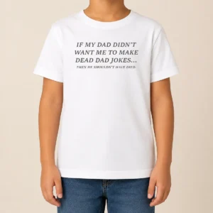 Official If My Dad Didn'T Want Me To Make Dead Dad Jokes Then He Shouldn'T Have Died Kids T-Shirt