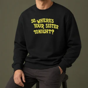 Premium So Where'S Your Sister Tonight Sweater
