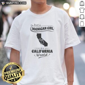 Pretty Just A Michigan Girl In A California World Shirt featuring bold white text on a black short-sleeve cotton tee