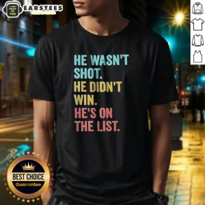 Funny He Wasn'T Shot He Didn'T Win He'S On The List graphic printed on a casual short-sleeve shirt