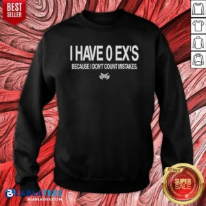 Funny I Have 0 Ex'S Because I Don'T Count Mistakes Sweatshirt