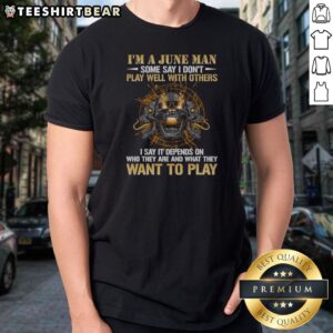Nice I'M A June Man Some Say I Don'T Play Well With Others I Say It Depends On WHO They Are And What They Want To Play Skull printed on a black crew neck shirt