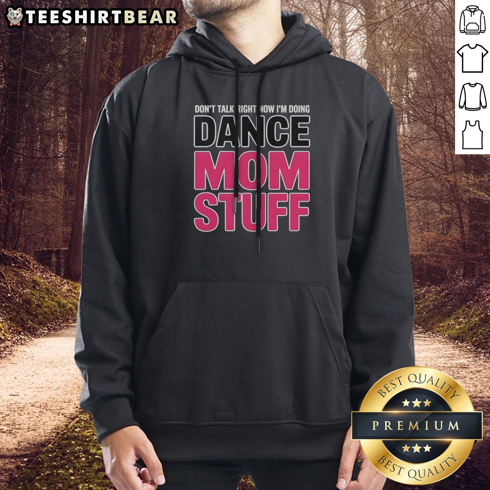 funny-don-t-talk-right-now-i-m-doing-dance-mom-stuff-hoodie-for-every-proud-stage-parent Funny Don'T Talk Right Now I'M Doing Dance Mom Stuff Hoodie For Every Proud Stage Parent in vibrant colors