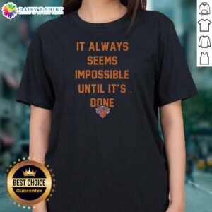 Hot It Always Seems Impossible Until It Is Done New York Knicks Basketball Ladies Shirt featuring inspirational quote and Knicks logo