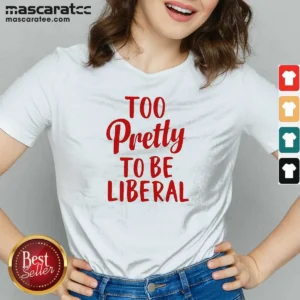 Good Too Pretty To Be Liberal Conservative Republican V-Neck Shirt