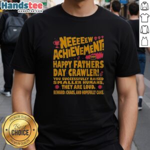 Pretty Neeeeew Achievement Happy Fathers Day Crawler Shirt displayed in a vibrant setting, perfect for Father's Day celebrations.