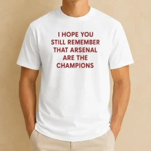 Hot I Hope You Still Remember That Arsenal Are The Champions t shirt in classic crew neck style with bold red and white text
