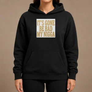 Hot Its Gone Be Bad My Nigga Hoodie