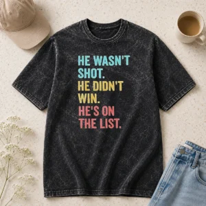 Awesome He Wasn'T Shot He Didn'T Win He'S On The List Washed T-Shirt