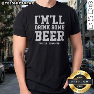 Hot I Will Drink Some Beer Dale Jr Download NASCAR Racing Shirt featuring a bold design for NASCAR fans.