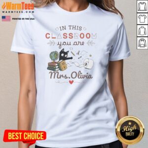 Good Oin This Classroom You Are Mrs Olivia Ladies Shirt