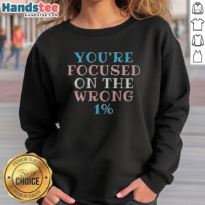 Premium Transgender Pride You'Re Focused On The Wrong 1% Typography sweatshirt in vibrant colors