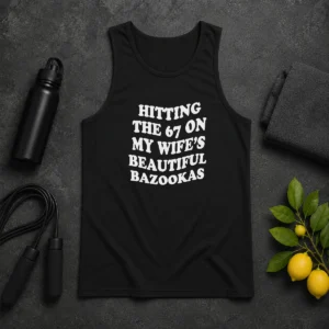 Pretty Hitting The 67 On My Wife'S Beautiful Bazookas Tank Top