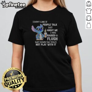 Premium Stitch Coffee I Don'T Care If People Talk Shit About Me I Was Raised To Fluh girlt shirt featuring a bold statement.