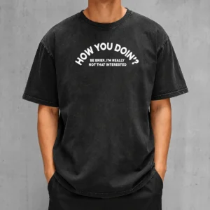 Awesome How You Doin' Be Brief I'M Really Not That Interested Washed T-Shirt