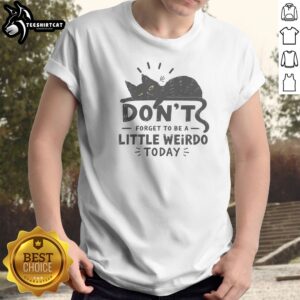 Don'T Forget To Be A Little Weirdo Today