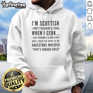 Premium I'M Scottish I Don'T Measure A Thing When I Cook I Just Sprinkle And Add Stuff hoodie displayed in a cozy setting