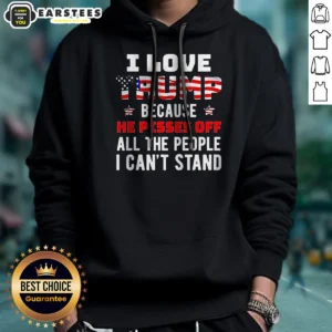 Good Donald Trump American Flag I Love Because He Pisses Off All The People I Can'T Stand Hoodie