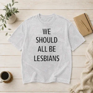 Funny We Should All Be Lesbians Quote Washed T-Shirt