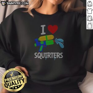 Pretty I Love Squirters Water Sweatshirt