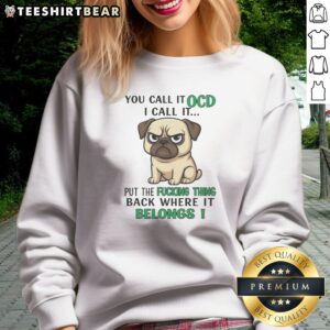 Good You Call It OCD Put The Fucking Thing Back Where It Belongs Pug Sweatshirt featuring a playful pug graphic.