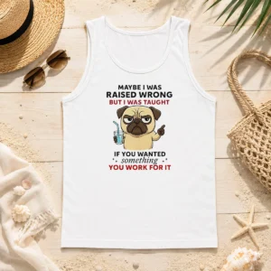 Premium Angry Pug Maybe I Was Raised Wrong But I Was Taught If You Wanted Something Tank Top