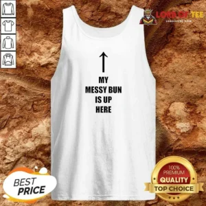 Top My Messy Bun Is Up Here Humorous Arrow Graphic Text Tank Top