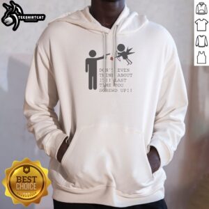 Top Don'T Even Think About It Last Time You Screw Up Hoodie