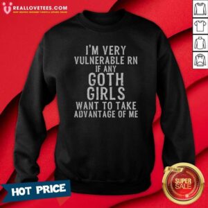 Good I'M Very Vulnerable Rn If Any Goth Girls sweatshirt optimized with a cozy fit and bold gothic text design