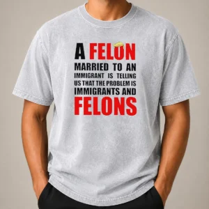 Pretty Trump Hair A Felon Married To An Immigrant Is Telling US That The Problem Is Immigrants An printed on a soft washed t shirt