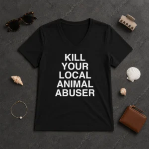 Original Top Kill Your Local Animal Abuser V-Neck Shirt