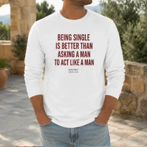 Original Being Single Is Better Than Asking A Man To Act Like A Man long sleeve shirt in black with bold white text on front