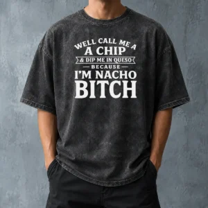 Nice Funny Well Call Me A Chip And Dip Me In Queso Because Im Nacho Bitch Washed T-Shirt