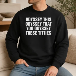 Pretty Odyssey This Odyssey That You Odyssey These Titties Sweater