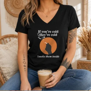Top If You'Re Cold, They'Re Cold. Smoke Them Inside V-Neck Shirt