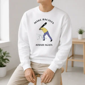 Pretty Make Racists Afraid Again Anti Racism Sweater
