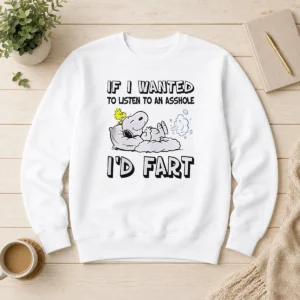 Awesome Happy Snoopy If I Wanted To Listen To An Asshole I'D Fart Sweater