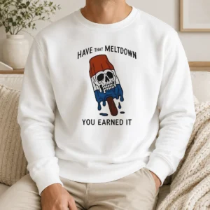 Original Hot Have That Meltdown You Earned It Sweater