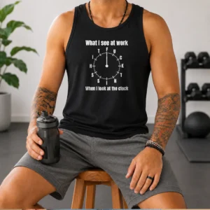 Premium What I See At Work When I Look At The Clock Fuck This Shit Tank Top