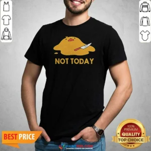 Pretty Melted Duck With Knife NOT TODAY shirt optimized image showing a comfortable unisex cotton tee with a bold graphic design