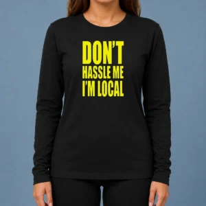Awesome Nice Don'T Hassle Me I'M Local Long Sleeve Shirt
